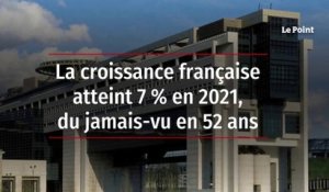 La croissance française atteint 7 % en 2021, du jamais-vu en 52 ans