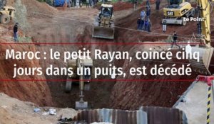Maroc : le petit Rayan, coincé cinq jours dans un puits, est décédé