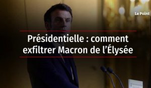 Présidentielle : comment exfiltrer Macron de l’Élysée