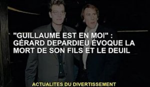 'Guillaume est dans mon coeur' : Gérard Depardieu évoque la mort et le deuil de son fils