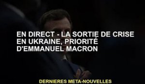EN DIRECT - La sortie de crise ukrainienne, priorité absolue d'Emmanuel Macron