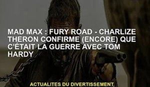 Mad Max: Fury Road - Charlize Theron confirme (encore) que c'est une guerre avec Tom Hardy