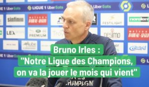 Bruno Irles "Notre Ligue des Champions, on va la jouer le mois qui vient"