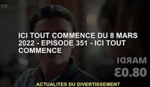 Ça commence le 8 mars 2022 - Épisode 351 - Ça commence ici