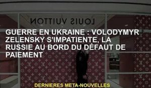 Guerre d'Ukraine : Volodymyr Zelensky s'impatiente, la Russie au bord du défaut