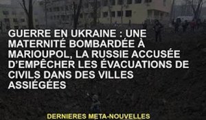 Guerre d'Ukraine : une maternité ardée à Mariupol en Russie accusée d'avoir bloqué l'évacuation des