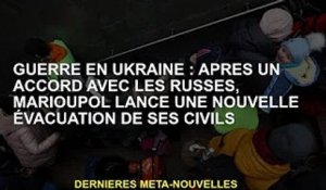 Guerre d'Ukraine : Marioupol lance un nouveau plan d'évacuation des civils après un accord avec les