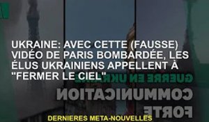 Ukraine: Avec cette (fausse) vidéo de Paris ardée, les élus ukrainiens appellent à "fermer le ciel"