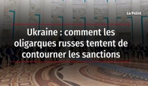 Ukraine : comment les oligarques russes tentent de contourner les sanctions