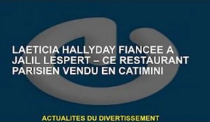 Laeticia Hallyday fiancée à Jalil Lespert - ce restaurant parisien est en vente