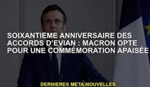 Soixantième anniversaire des accords d'Evian : Macron choisit la commémoration de la paix