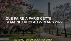 Que faire à Paris la semaine du 21 au 27 mars 2022