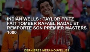 Indian Wells : Tyler Fritz bat Rafael Nadal et remporte son premier Masters 1000