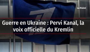 Guerre en Ukraine : Pervi Kanal, la voix officielle du Kremlin