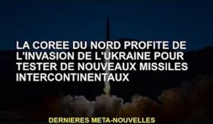 La Corée du Nord utilise l'invasion de l'Ukraine pour tester un nouvel ICBM