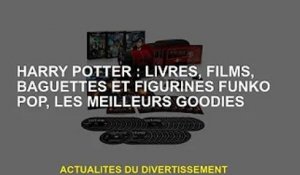 Harry Potter : livres, films, baguettes et figurines Funko Pop, le meilleur des choses