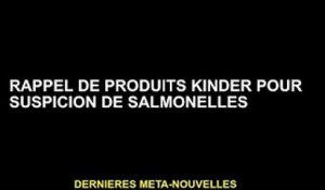 Produits Kinder rappelés en raison d'une suspicion de salmonelle