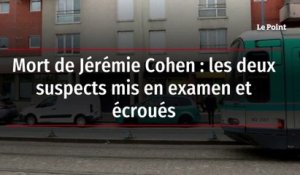 Mort de Jérémie Cohen : les deux suspects mis en examen et écroués