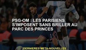 PSG-OM : les Parisiens gagnent sans briller au Parc des Princes