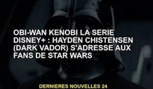 Obi-Wan Kenobi sur Disney+ Series : Hayden Christensen (Dark Vador) est pour les fans de Star Wars