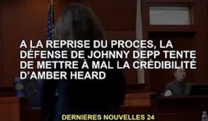 La défense de Johnny Depp cherche à saper la crédibilité d'Amber Heard alors que le procès reprend