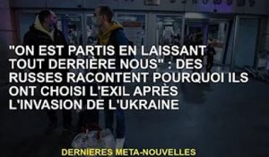 « Nous laissons tout derrière nous » : les Russes expliquent pourquoi ils ont choisi l'exil après av