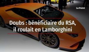 Doubs : bénéficiaire du RSA, il roulait en Lamborghini
