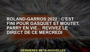Roland-Garros 2022 : Gasquet et Mutter sont finis, Parry est vivant... revivez la scène ce mercredi