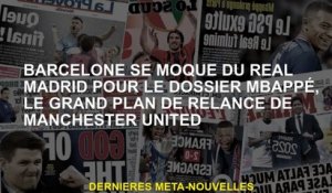 Barcelone se moque du Real Madrid pour le dossier Mbappe, le grand plan de relance de Manchester Uni