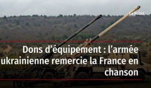 Dons d’équipement : l’armée ukrainienne remercie la France en chanson