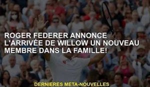 Roger Federer annonce l'arrivée d'un nouveau membre dans la famille Willow !
