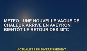 Météo : Une nouvelle canicule arrive en Aveyron, avec un retour à 30°C