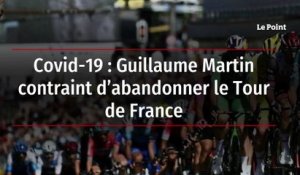 Covid-19 : Guillaume Martin contraint d’abandonner le Tour de France