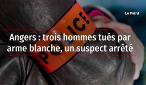 Angers : trois hommes tués par arme blanche, un suspect arrêté