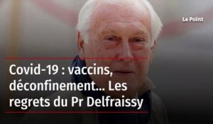 Covid-19 : vaccins, déconfinement… Les regrets du Pr Delfraissy