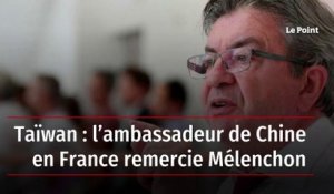 Taïwan : l’ambassadeur de Chine en France remercie Mélenchon