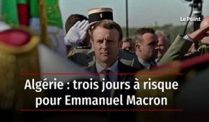 Algérie : trois jours à risque pour Emmanuel Macron