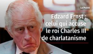 Edzard Ernst : celui qui accuse le roi Charles III de charlatanisme