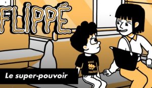 FLIPPÉ #19 - LE SUPER-POUVOIR