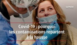 Covid-19 : pourquoi les contaminations repartent à la hausse