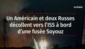 Un Américain et deux Russes décollent vers l’ISS à bord d’une fusée Soyouz