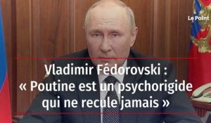Vladimir Fédorovski : « Poutine est un psychorigide qui ne recule jamais »