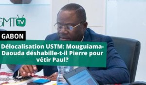 [#Reportage] Délocalisation USTM: Mouguiama-Daouda déshabille-t-il Pierre pour vêtir Paul?