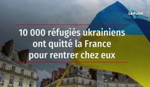10 000 réfugiés ukrainiens ont quitté la France pour rentrer chez eux