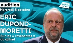 "Revenantes" du djihad : audition d'Eric Dupond-Moretti au Sénat