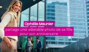 Ophélie Meunier partage une adorable photo de sa fille pour son anniversaire