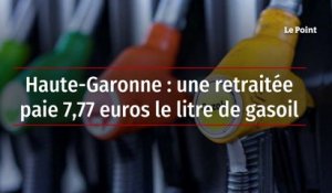 Haute-Garonne : une retraitée paie 7,77 euros le litre de gasoil