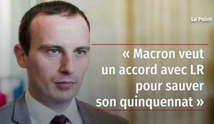 « Macron veut un accord avec LR pour sauver son quinquennat »