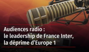 Audiences radio : le leadership de France Inter, la déprime d’Europe 1