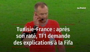Tunisie-France : après son raté, TF1 demande des explications à la Fifa